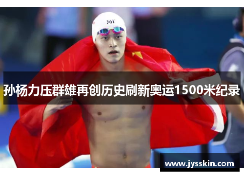 孙杨力压群雄再创历史刷新奥运1500米纪录